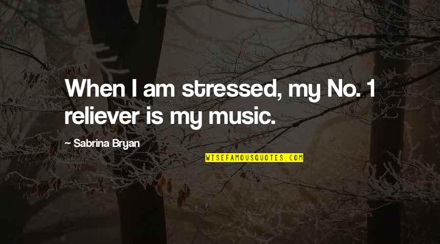 1 Am Quotes By Sabrina Bryan: When I am stressed, my No. 1 reliever
