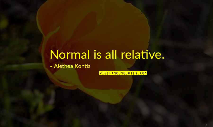 1 Aunt Quotes By Alethea Kontis: Normal is all relative. 1 Aunt Quotes By Alethea Kontis: Normal is all relative.
