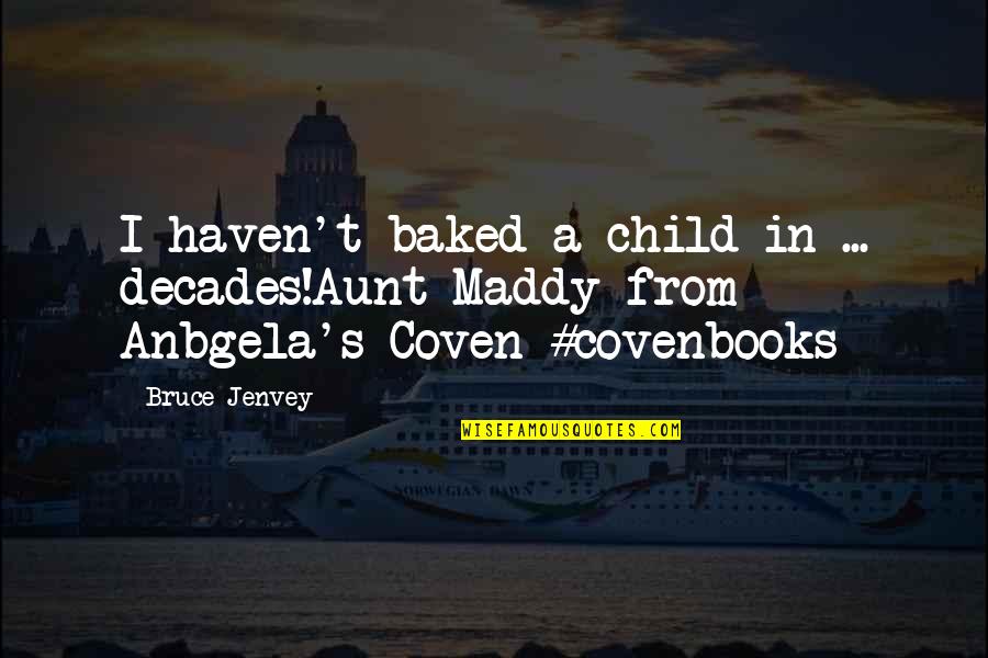 1 Aunt Quotes By Bruce Jenvey: I haven't baked a child in ... decades!Aunt