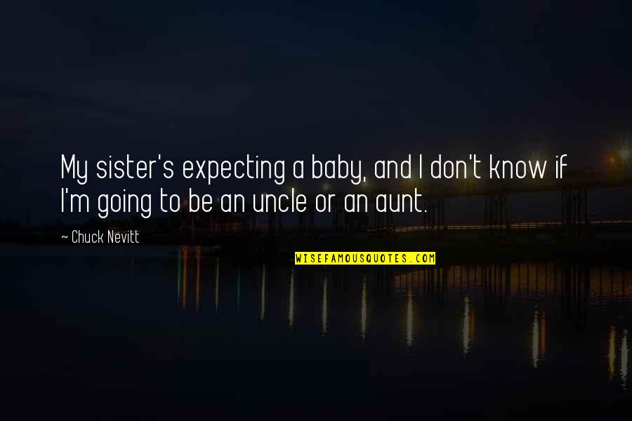 1 Aunt Quotes By Chuck Nevitt: My sister's expecting a baby, and I don't 1 Aunt Quotes By Chuck Nevitt: My sister's expecting a baby, and I don't