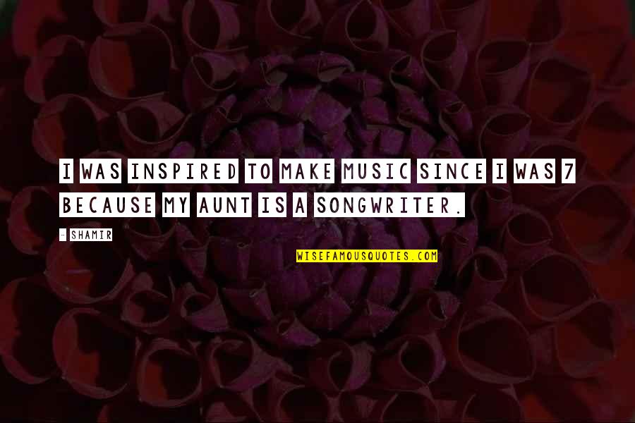 1 Aunt Quotes By Shamir: I was inspired to make music since I