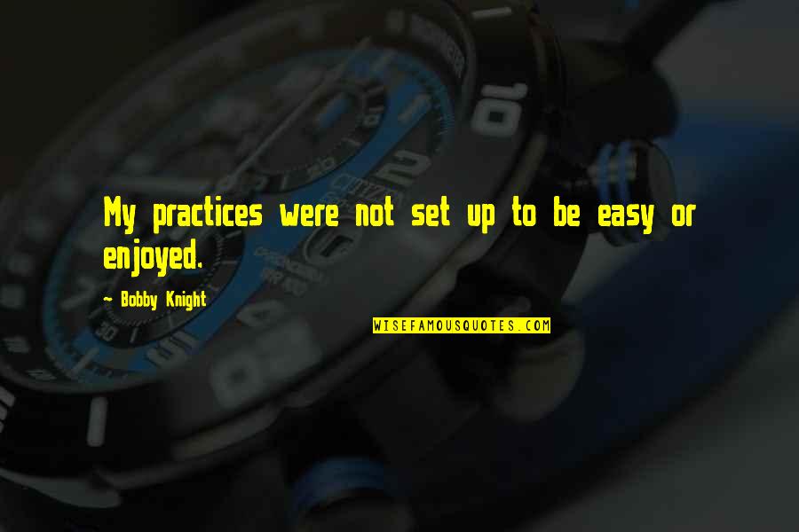 1 Basketball Quotes By Bobby Knight: My practices were not set up to be 1 Basketball Quotes By Bobby Knight: My practices were not set up to be
