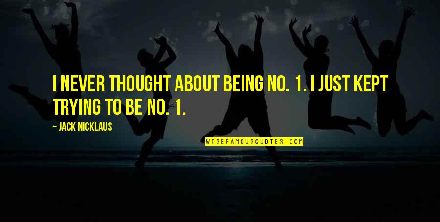 1 Being Quotes By Jack Nicklaus: I never thought about being No. 1. I