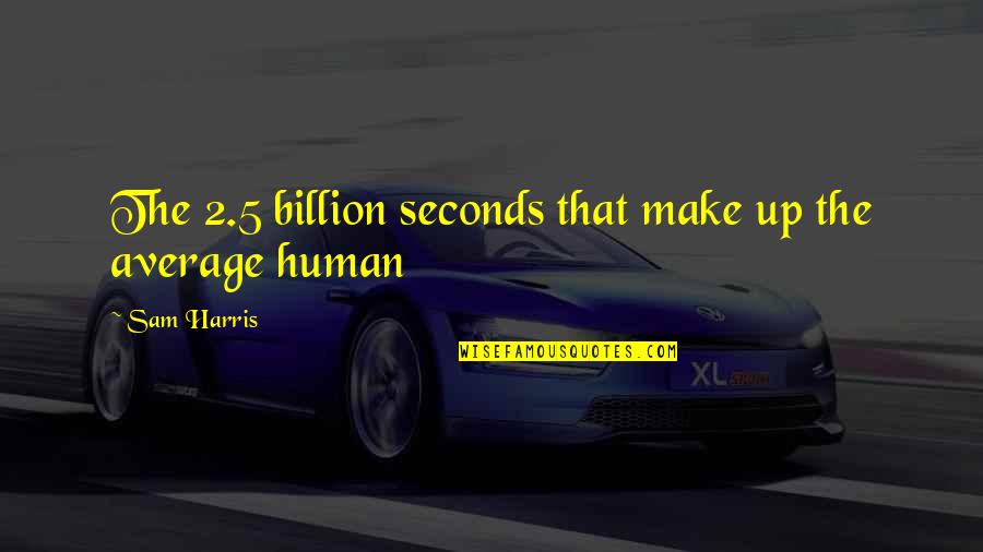 1 Billion Seconds Quotes By Sam Harris: The 2.5 billion seconds that make up the
