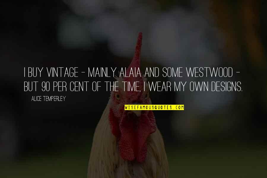 1 Cent Quotes By Alice Temperley: I buy vintage - mainly Alaia and some