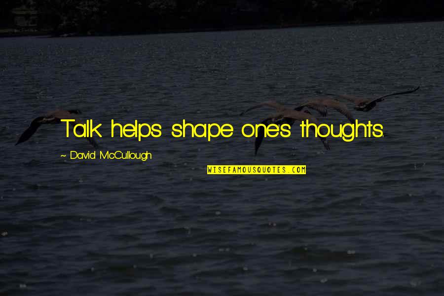 1 Community Quotes By David McCullough: Talk helps shape one's thoughts. 1 Community Quotes By David McCullough: Talk helps shape one's thoughts.
