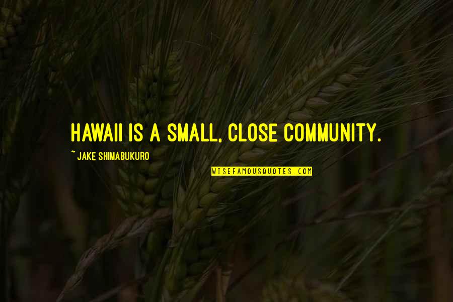 1 Community Quotes By Jake Shimabukuro: Hawaii is a small, close community.