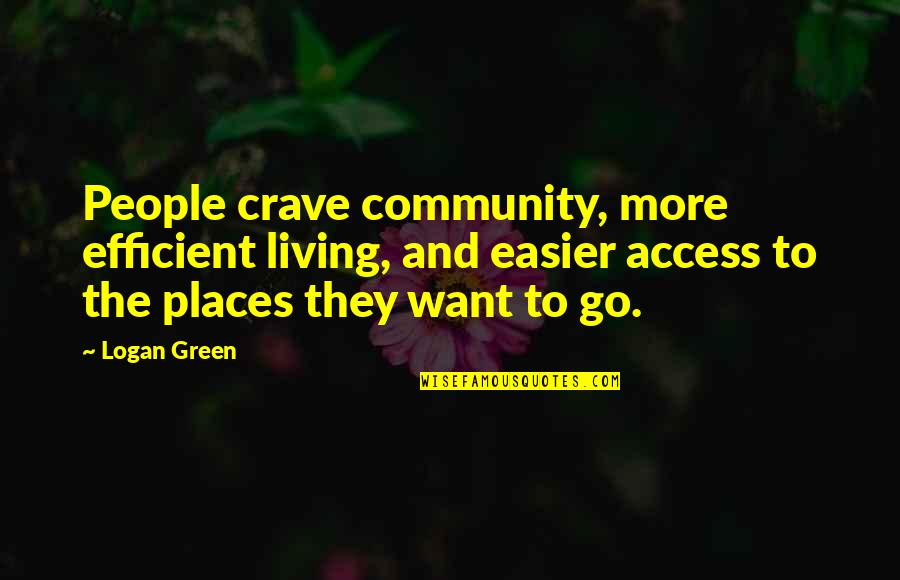 1 Community Quotes By Logan Green: People crave community, more efficient living, and easier