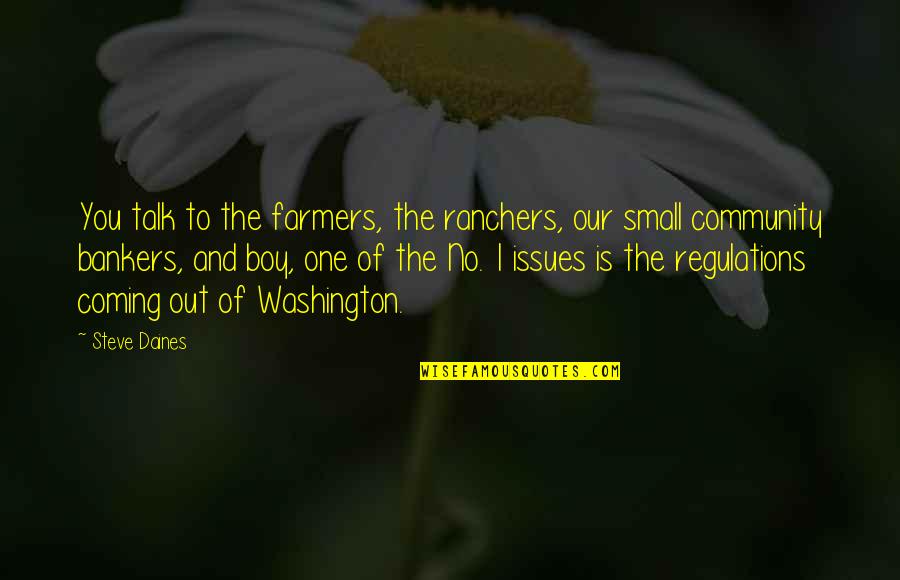1 Community Quotes By Steve Daines: You talk to the farmers, the ranchers, our
