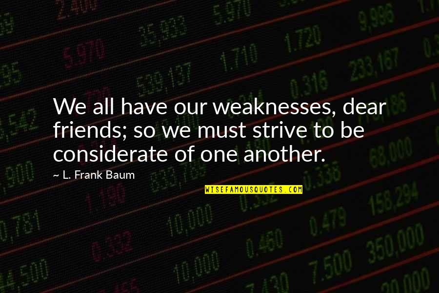 1 Considerate Quotes By L. Frank Baum: We all have our weaknesses, dear friends; so