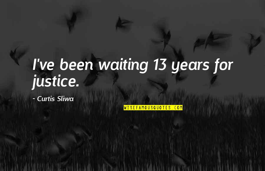 1 Cor 13 Quotes By Curtis Sliwa: I've been waiting 13 years for justice.