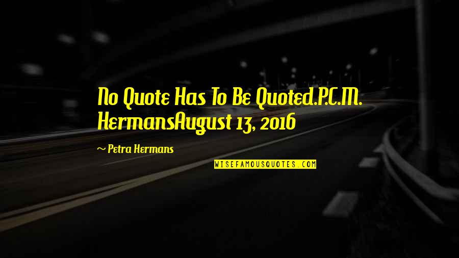 1 Cor 13 Quotes By Petra Hermans: No Quote Has To Be Quoted.P.C.M. HermansAugust 13,