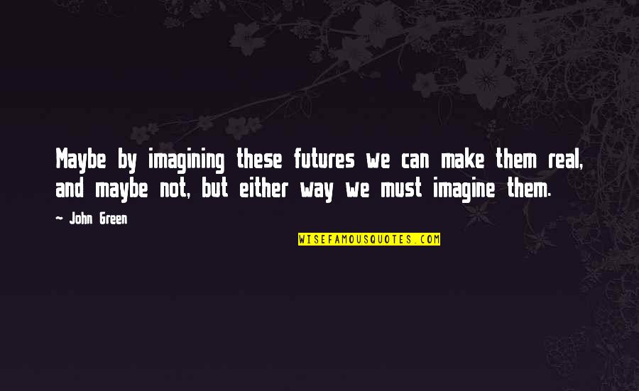 1 Cor 9 Commentaries By David Quotes By John Green: Maybe by imagining these futures we can make 1 Cor 9 Commentaries By David Quotes By John Green: Maybe by imagining these futures we can make