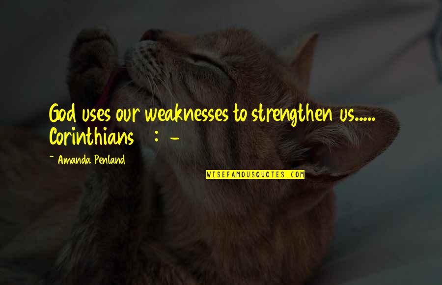 1 Corinthians 10 Quotes By Amanda Penland: God uses our weaknesses to strengthen us..... 2