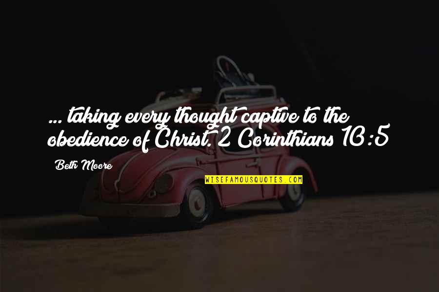 1 Corinthians 10 Quotes By Beth Moore: ... taking every thought captive to the obedience