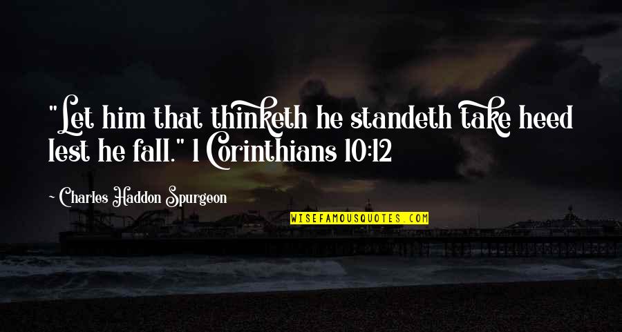 1 Corinthians 10 Quotes By Charles Haddon Spurgeon: "Let him that thinketh he standeth take heed