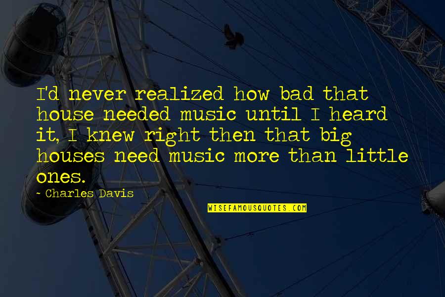 1 Corinthians 16 14 Quotes By Charles Davis: I'd never realized how bad that house needed 1 Corinthians 16 14 Quotes By Charles Davis: I'd never realized how bad that house needed