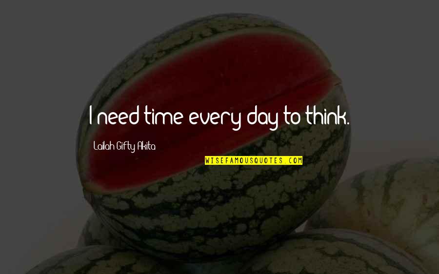 1 Day At A Time Quotes By Lailah Gifty Akita: I need time every day to think.