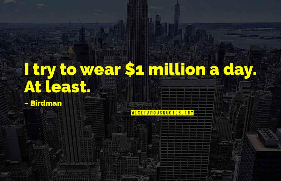 1 Day Quotes By Birdman: I try to wear $1 million a day.