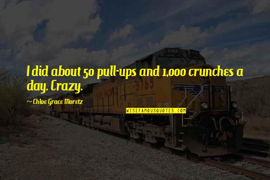 1 Day Quotes By Chloe Grace Moretz: I did about 50 pull-ups and 1,000 crunches 1 Day Quotes By Chloe Grace Moretz: I did about 50 pull-ups and 1,000 crunches