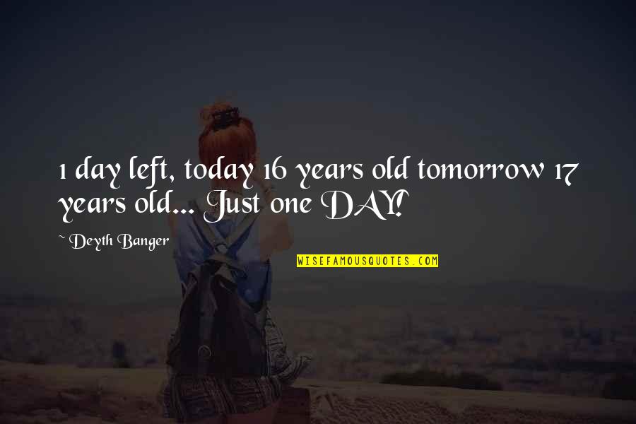 1 Day Quotes By Deyth Banger: 1 day left, today 16 years old tomorrow