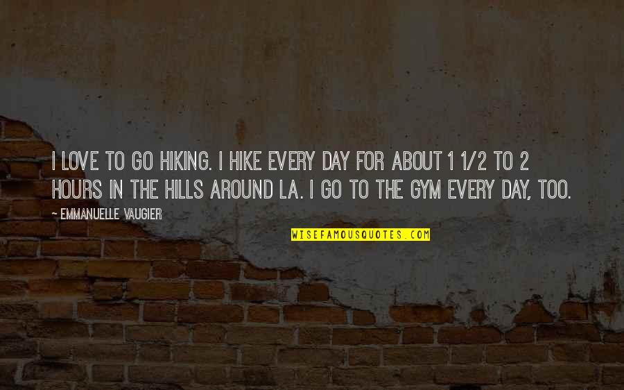 1 Day Quotes By Emmanuelle Vaugier: I love to go hiking. I hike every 1 Day Quotes By Emmanuelle Vaugier: I love to go hiking. I hike every