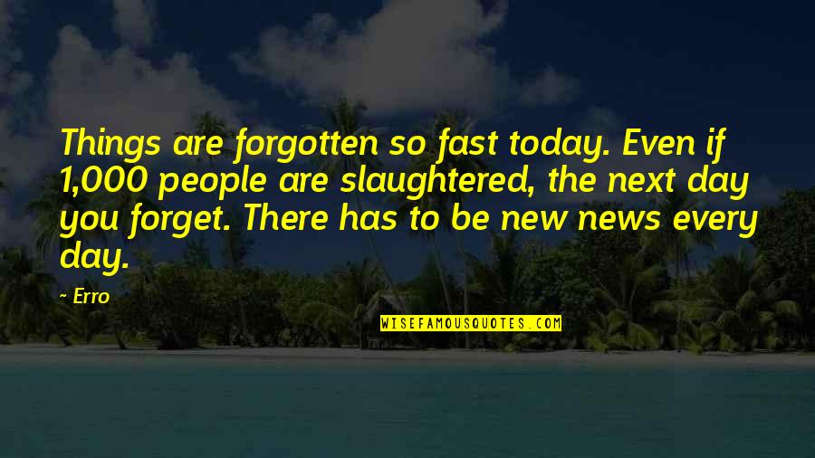 1 Day Quotes By Erro: Things are forgotten so fast today. Even if 1 Day Quotes By Erro: Things are forgotten so fast today. Even if