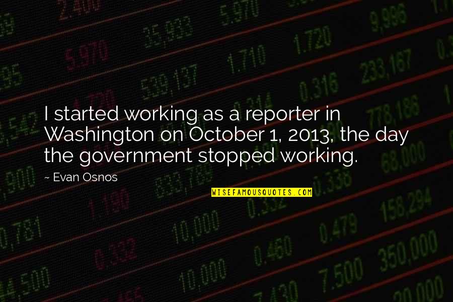 1 Day Quotes By Evan Osnos: I started working as a reporter in Washington 1 Day Quotes By Evan Osnos: I started working as a reporter in Washington