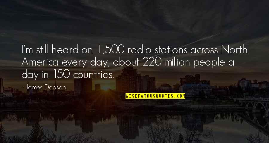 1 Day Quotes By James Dobson: I'm still heard on 1,500 radio stations across 1 Day Quotes By James Dobson: I'm still heard on 1,500 radio stations across