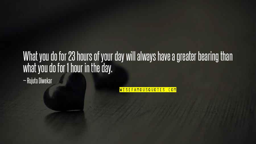 1 Day Quotes By Rujuta Diwekar: What you do for 23 hours of your 1 Day Quotes By Rujuta Diwekar: What you do for 23 hours of your