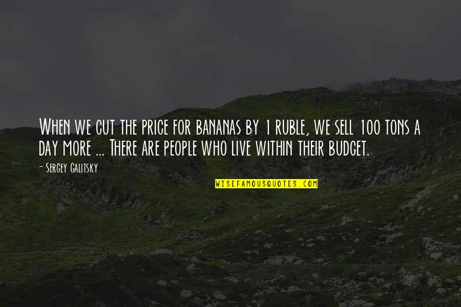 1 Day Quotes By Sergey Galitsky: When we cut the price for bananas by 1 Day Quotes By Sergey Galitsky: When we cut the price for bananas by