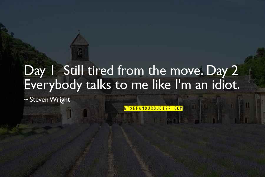 1 Day Quotes By Steven Wright: Day 1 Still tired from the move. Day