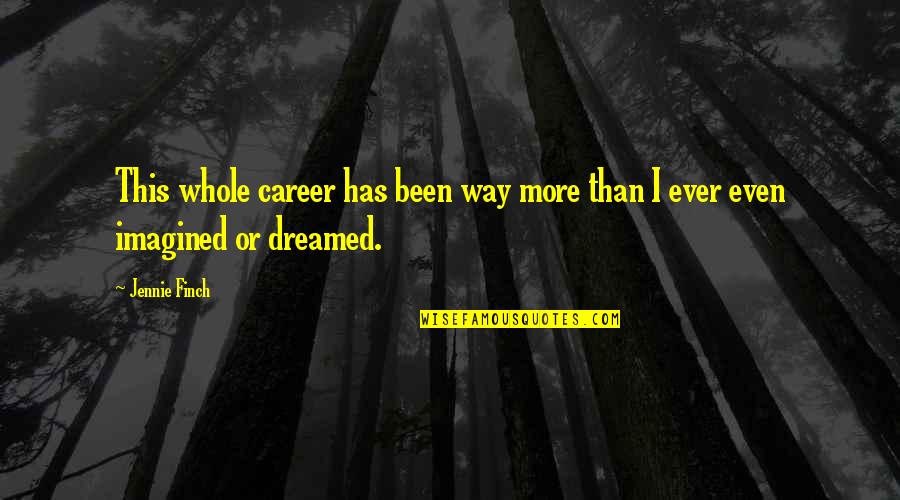 1 Day You'll Miss Me Quotes By Jennie Finch: This whole career has been way more than