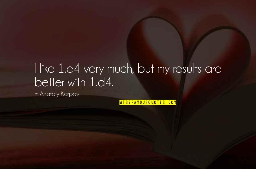 1-Dec Quotes By Anatoly Karpov: I like 1.e4 very much, but my results