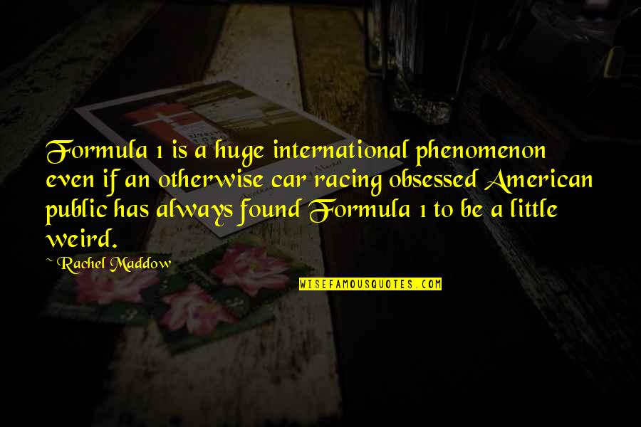 1-Dec Quotes By Rachel Maddow: Formula 1 is a huge international phenomenon even