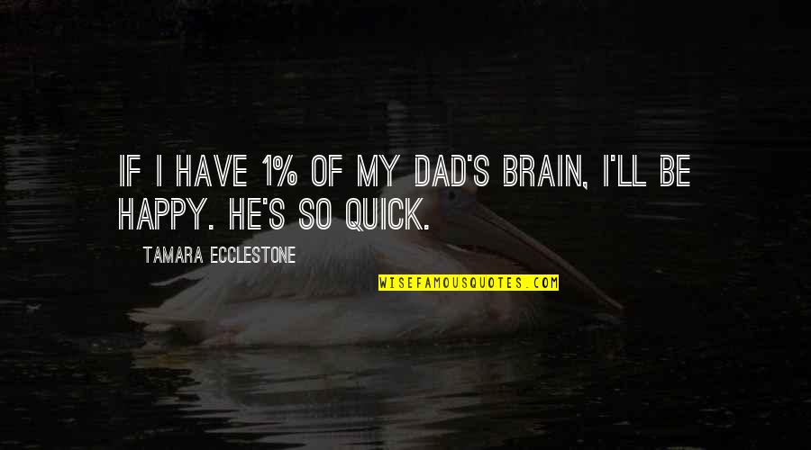 1-Dec Quotes By Tamara Ecclestone: If I have 1% of my dad's brain,