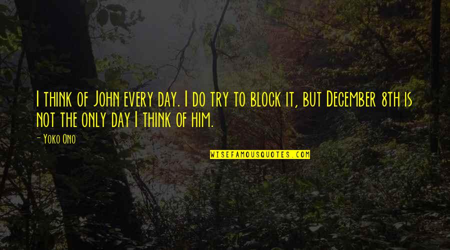 1 December Quotes By Yoko Ono: I think of John every day. I do 1 December Quotes By Yoko Ono: I think of John every day. I do