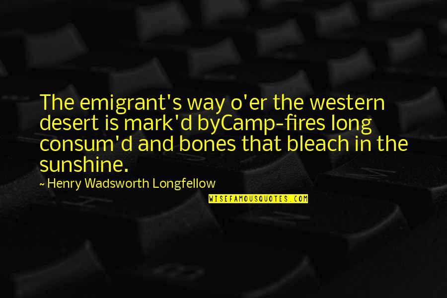 1 Er Quotes By Henry Wadsworth Longfellow: The emigrant's way o'er the western desert is