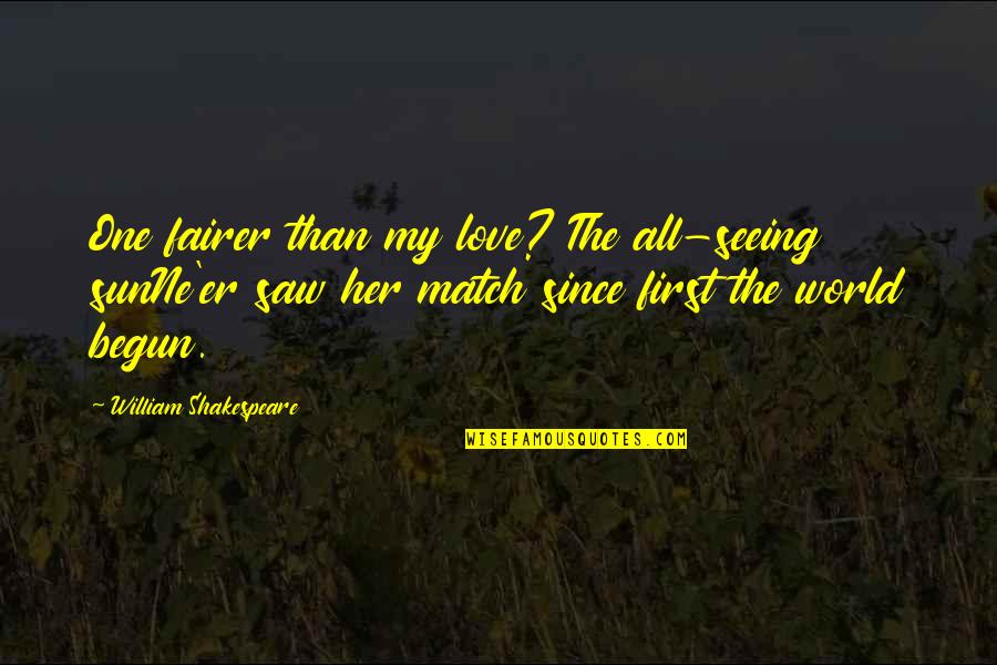 1 Er Quotes By William Shakespeare: One fairer than my love? The all-seeing sunNe'er