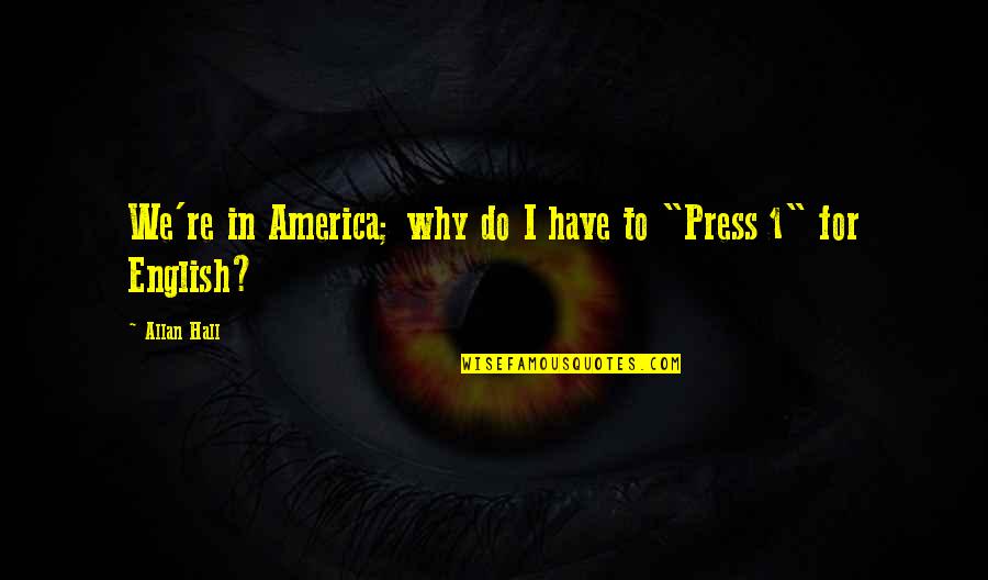 1 Have Quotes By Allan Hall: We're in America; why do I have to