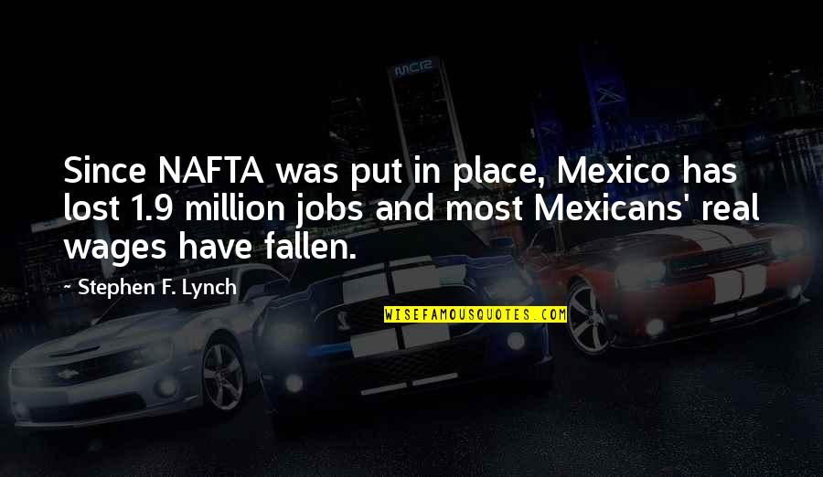 1 Have Quotes By Stephen F. Lynch: Since NAFTA was put in place, Mexico has
