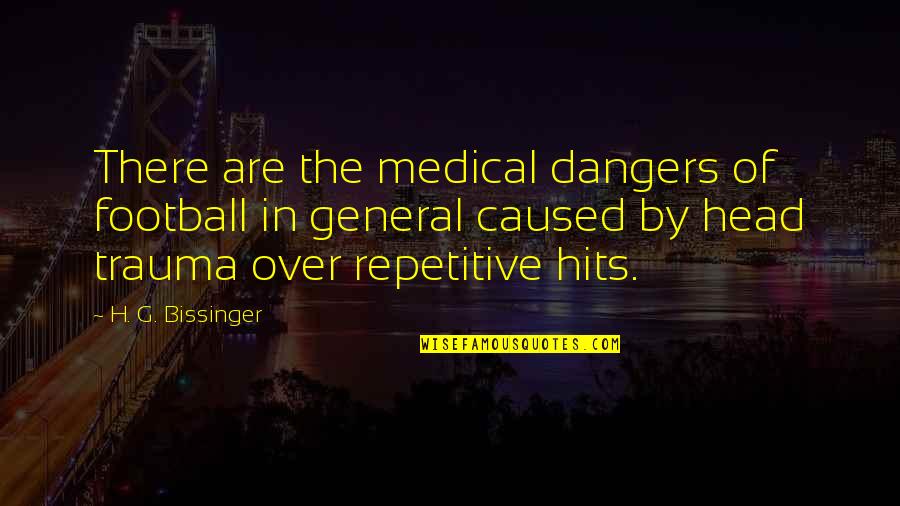 1 Head Quotes By H. G. Bissinger: There are the medical dangers of football in