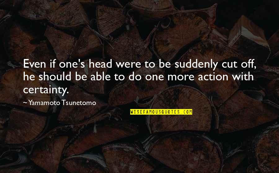 1 Head Quotes By Yamamoto Tsunetomo: Even if one's head were to be suddenly