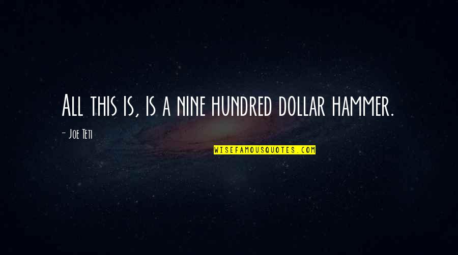 1 Hundred Dollar Quotes By Joe Teti: All this is, is a nine hundred dollar
