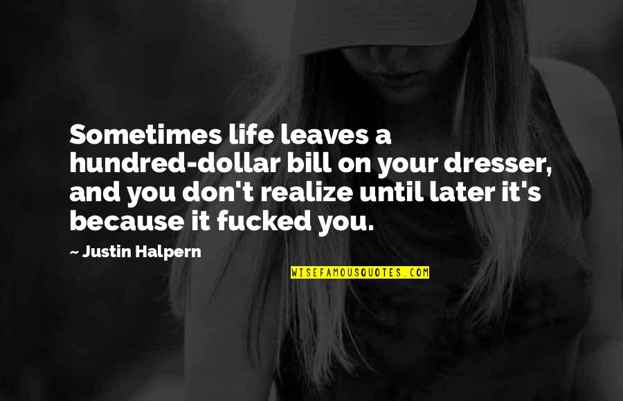1 Hundred Dollar Quotes By Justin Halpern: Sometimes life leaves a hundred-dollar bill on your