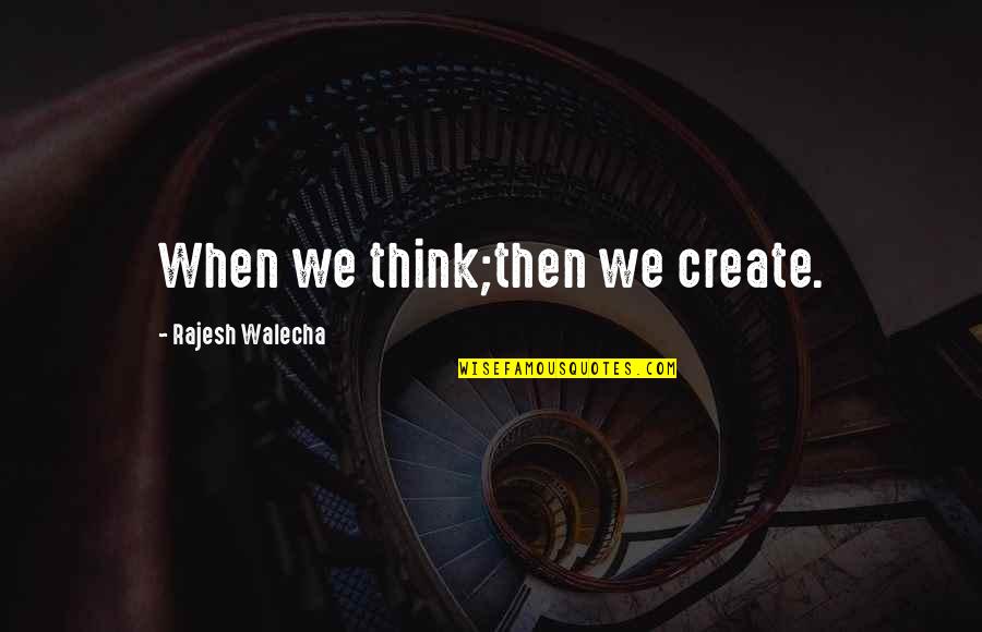 1 Hunnid Quotes By Rajesh Walecha: When we think;then we create.
