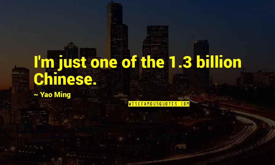 1 In 7 Billion Quotes By Yao Ming: I'm just one of the 1.3 billion Chinese.