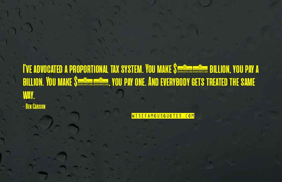 1 In A Billion Quotes By Ben Carson: I've advocated a proportional tax system. You make