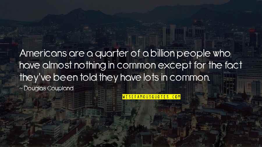 1 In A Billion Quotes By Douglas Coupland: Americans are a quarter of a billion people