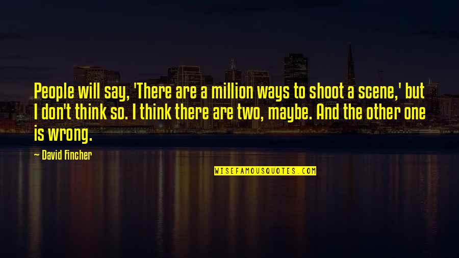 1 In A Million Quotes By David Fincher: People will say, 'There are a million ways